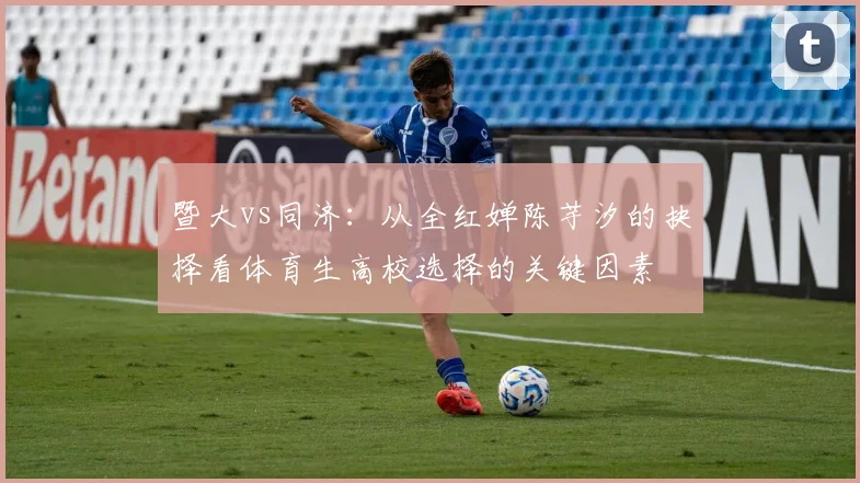 暨大vs同济：从全红婵陈芋汐的抉择看体育生高校选择的关键因素